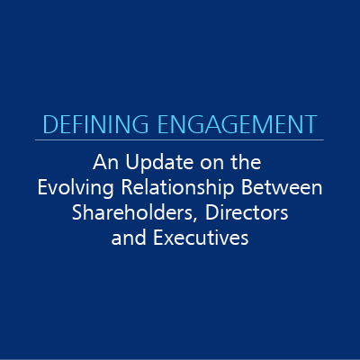 Defining Engagement: An Update on the Evolving Relationship Between Shareholders, Directors and Executives Defining Engagement: An Update on the Evolving Relationship Between Shareholders, Directors and Executives
