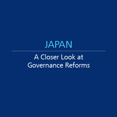 Japan: A Closer Look at Governance Reforms Japan: A Closer Look at Governance Reforms